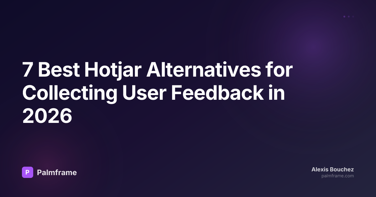 7 Best Hotjar Alternatives for Collecting User Feedback in 2026