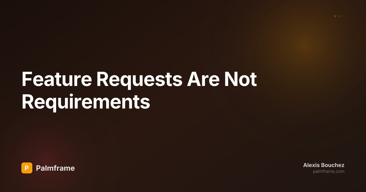 Feature Requests Are Not Requirements