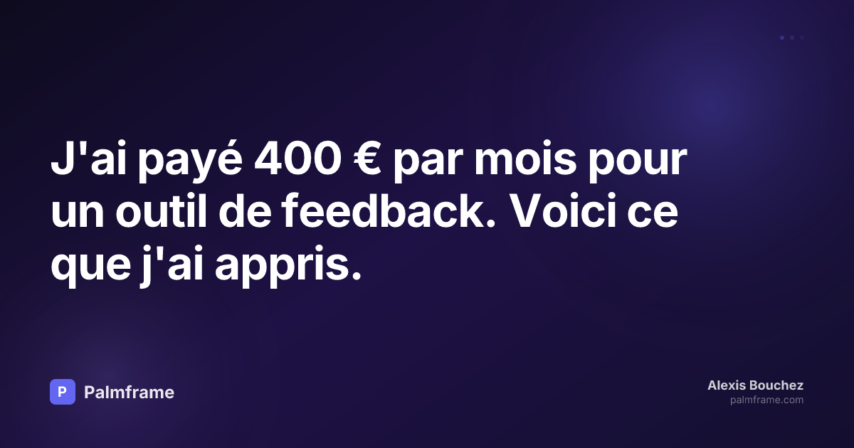J'ai payé 400 € par mois pour un outil de feedback. Voici ce que j'ai appris.