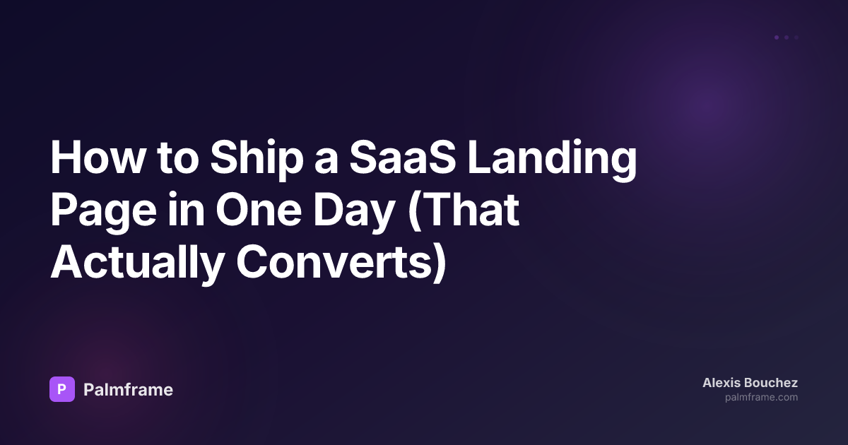 How to Ship a SaaS Landing Page in One Day (That Actually Converts)