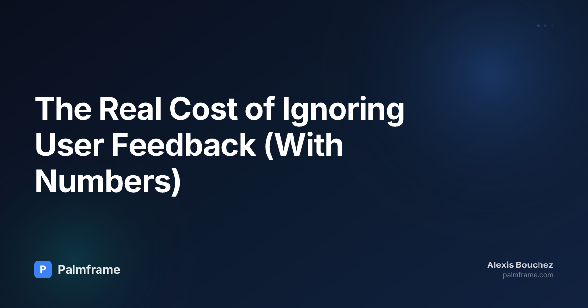 The Real Cost of Ignoring User Feedback (With Numbers)