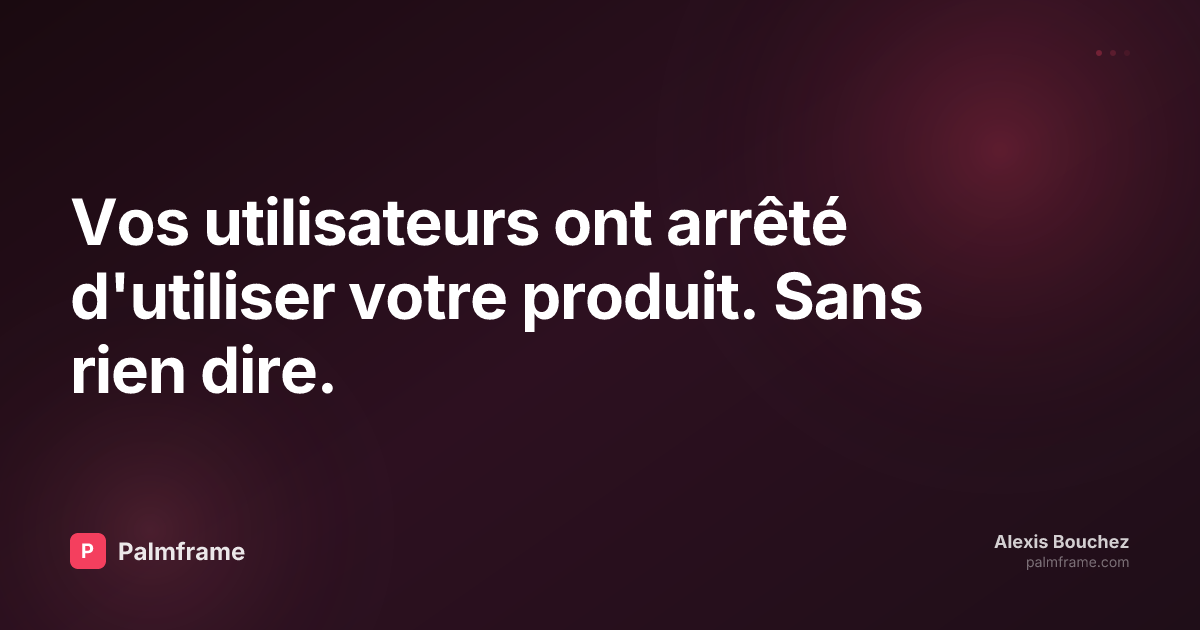 Vos utilisateurs ont arrêté d'utiliser votre produit. Sans rien dire.