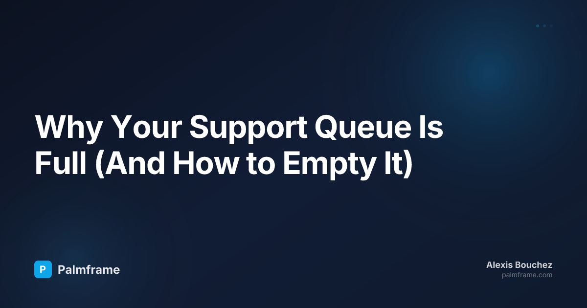 Why Your Support Queue Is Full (And How to Empty It)