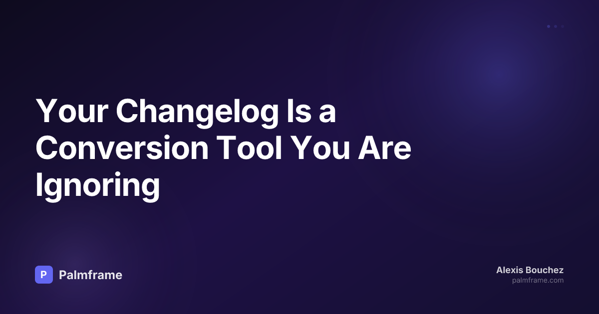 Your Changelog Is a Conversion Tool You Are Ignoring